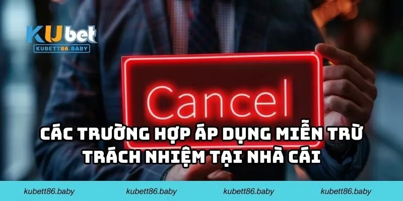 Các trường hợp áp dụng miễn trừ trách nhiệm tại nhà cái