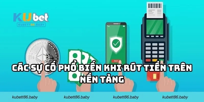 Các sự cố phổ biến khi rút tiền trên nền tảng